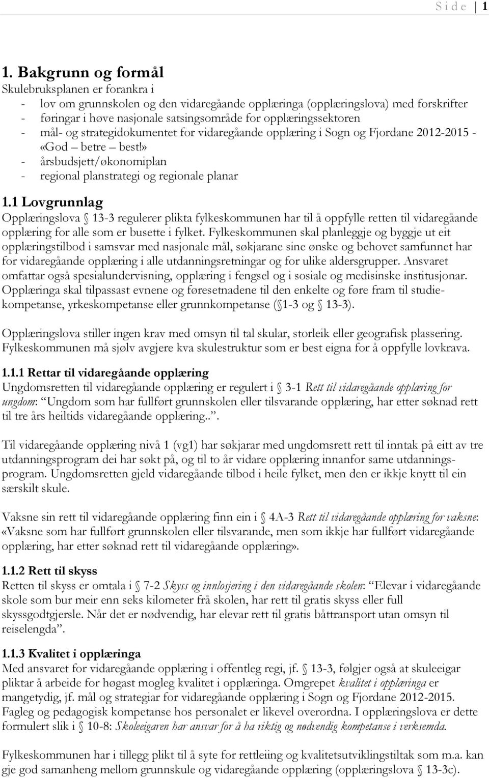 opplæringssektoren - mål- og strategidokumentet for vidaregåande opplæring i Sogn og Fjordane 2012-2015 - «God betre best!» - årsbudsjett/økonomiplan - regional planstrategi og regionale planar 1.