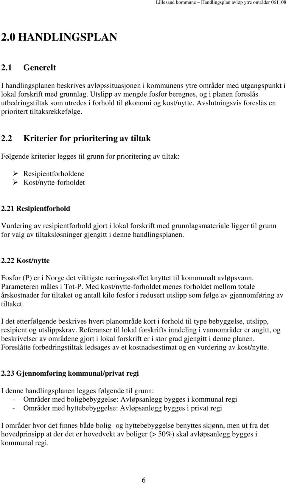 2 Kriterier for prioritering av tiltak Følgende kriterier legges til grunn for prioritering av tiltak: Resipientforholdene Kost/nytte-forholdet 2.