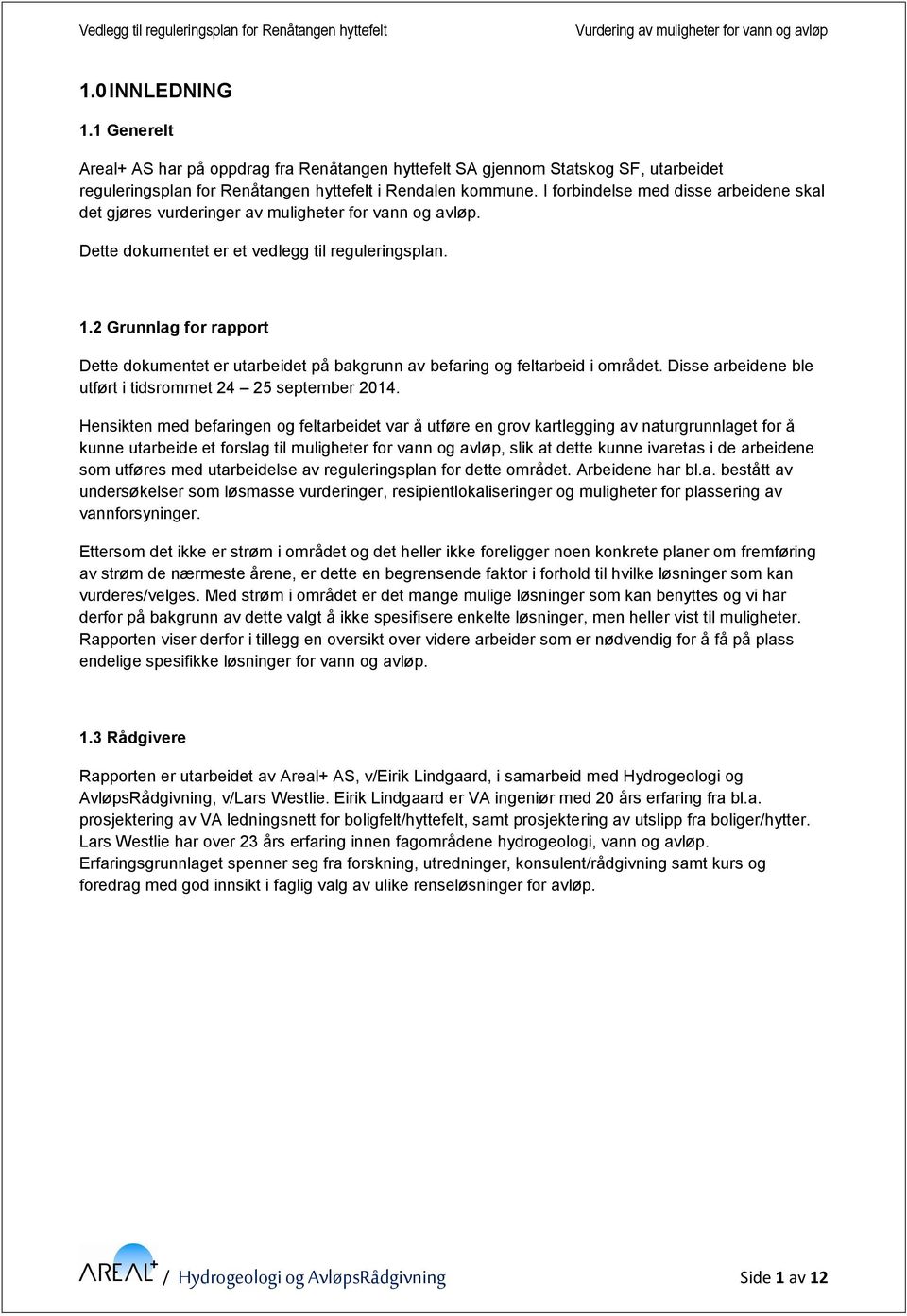 2 Grunnlag for rapport Dette dokumentet er utarbeidet på bakgrunn av befaring og feltarbeid i området. Disse arbeidene ble utført i tidsrommet 24 25 september 2014.