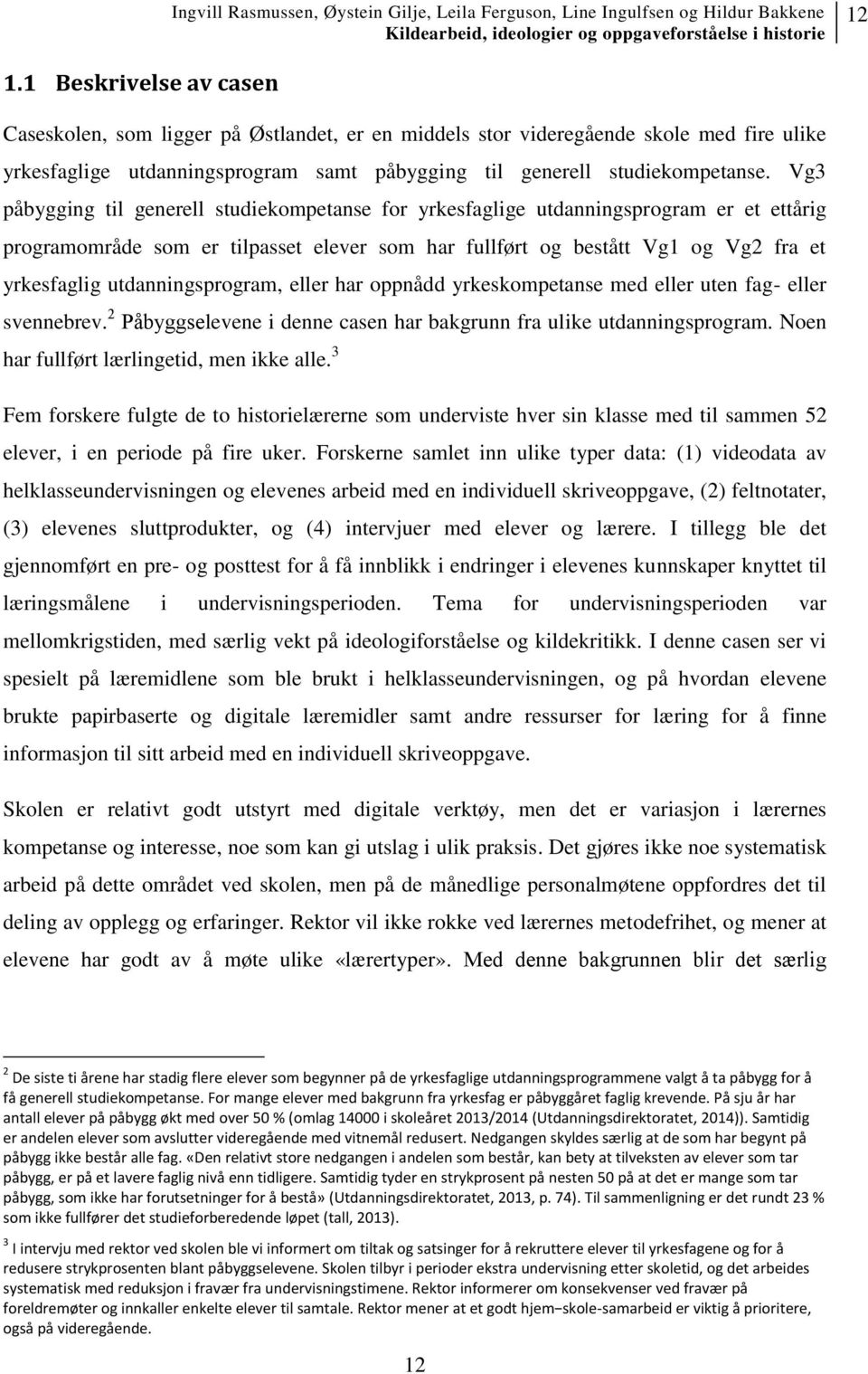 utdanningsprogram, eller har oppnådd yrkeskompetanse med eller uten fag- eller svennebrev. 2 Påbyggselevene i denne casen har bakgrunn fra ulike utdanningsprogram.