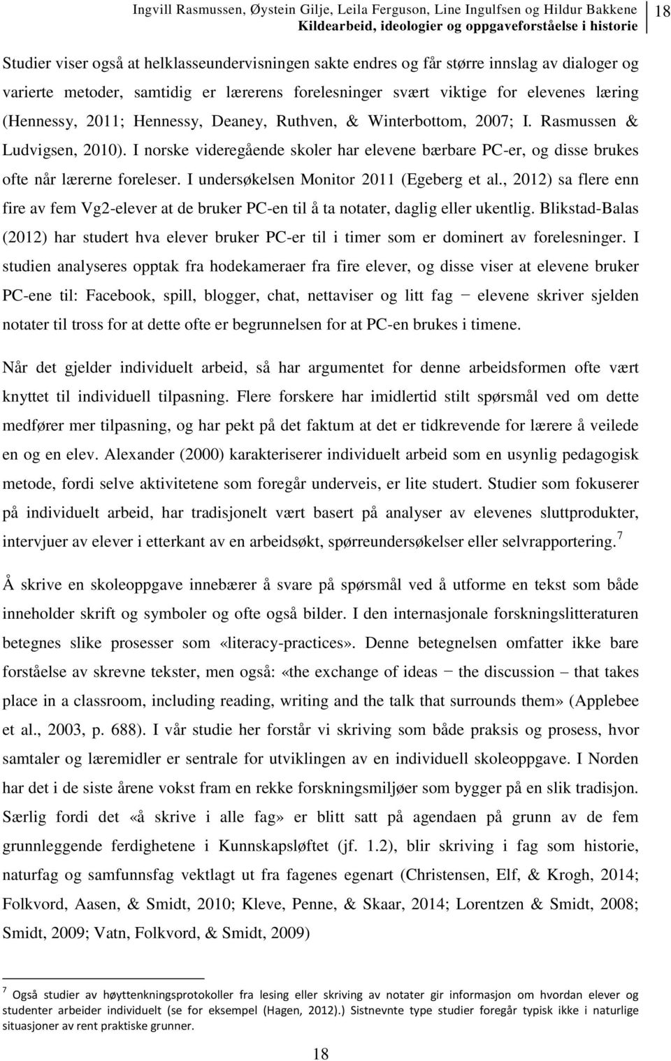 I undersøkelsen Monitor 2011 (Egeberg et al., 2012) sa flere enn fire av fem Vg2-elever at de bruker PC-en til å ta notater, daglig eller ukentlig.