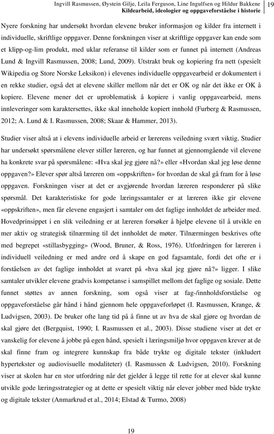 Utstrakt bruk og kopiering fra nett (spesielt Wikipedia og Store Norske Leksikon) i elevenes individuelle oppgavearbeid er dokumentert i en rekke studier, også det at elevene skiller mellom når det