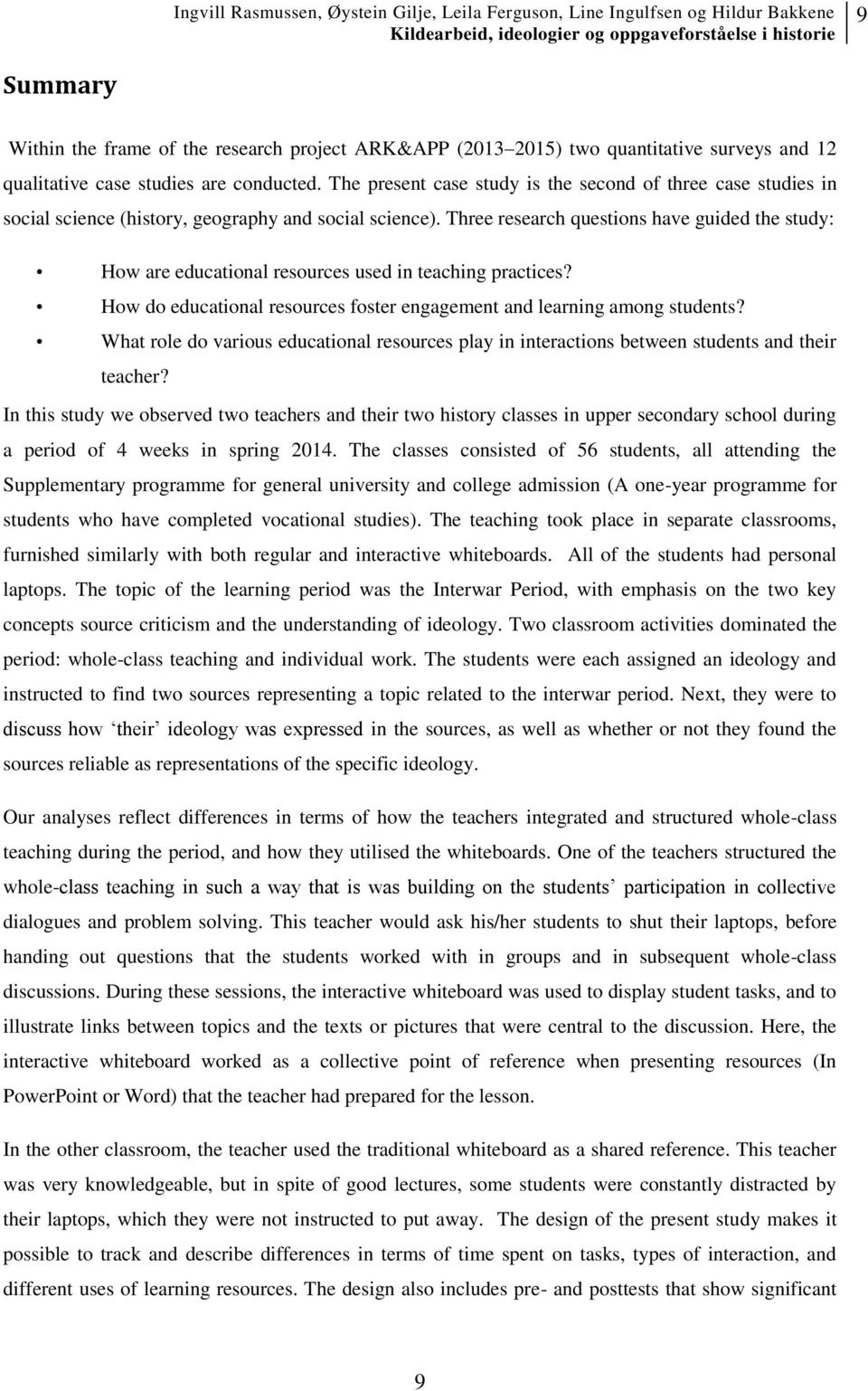 Three research questions have guided the study: How are educational resources used in teaching practices? How do educational resources foster engagement and learning among students?