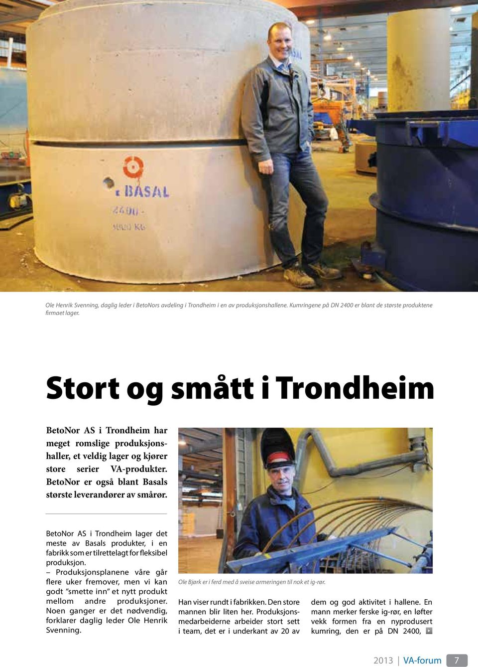 BetoNor er også blant Basals største leverandører av smårør. BetoNor AS i Trondheim lager det meste av Basals produkter, i en fabrikk som er tilrettelagt for fleksibel produksjon.