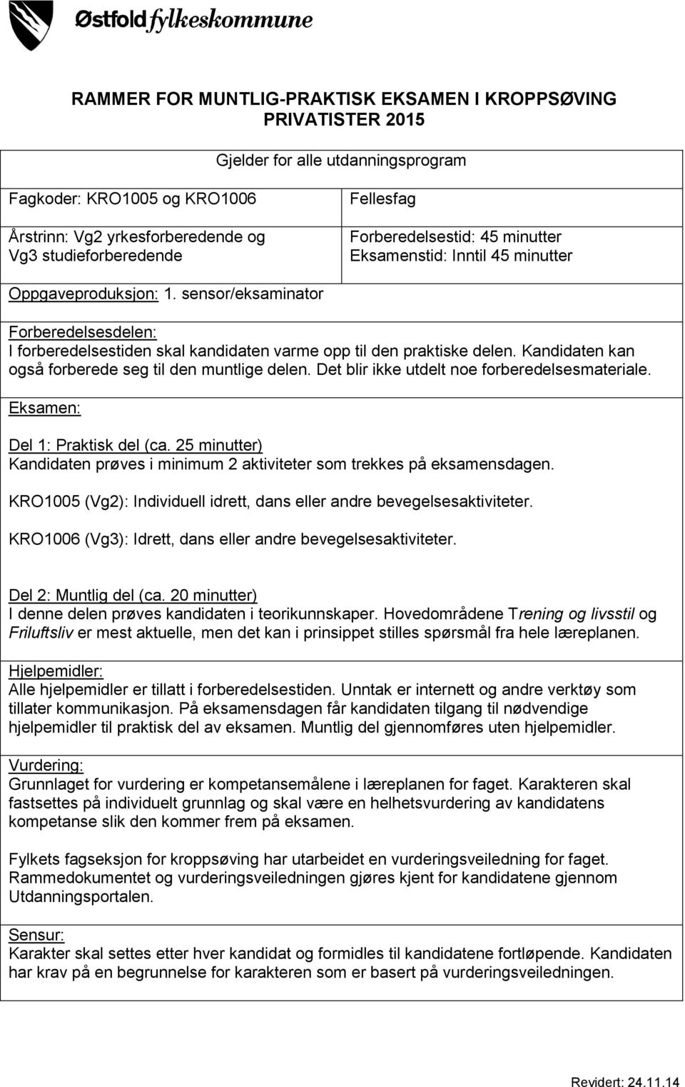 Kandidaten kan også forberede seg til den muntlige delen. Det blir ikke utdelt noe forberedelsesmateriale. Eksamen: Del 1: Praktisk del (ca.