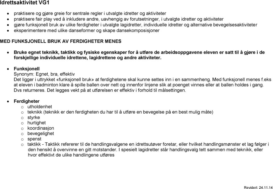 dansekomposisjoner MED FUNKSJONELL BRUK AV FERDIGHETER MENES Bruke egnet teknikk, taktikk og fysiske egenskaper for å utføre de arbeidsoppgavene eleven er satt til å gjøre i de forskjellige