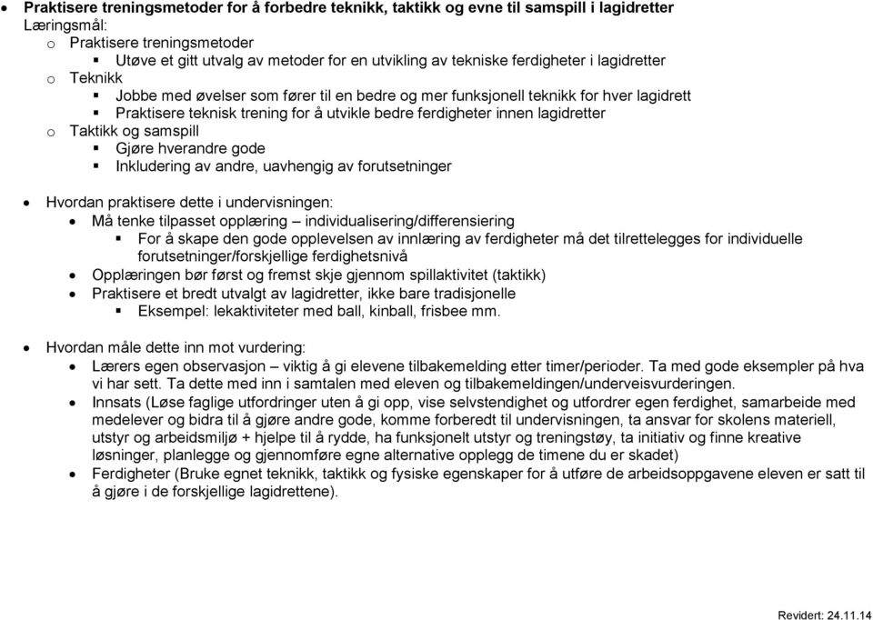 o Taktikk og samspill Gjøre hverandre gode Inkludering av andre, uavhengig av forutsetninger Hvordan praktisere dette i undervisningen: Må tenke tilpasset opplæring individualisering/differensiering