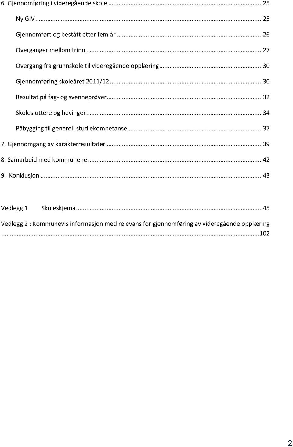 ..32 Skolesluttere og hevinger...34 Påbygging til generell studiekompetanse...37 7. Gjennomgang av karakterresultater...39 8.