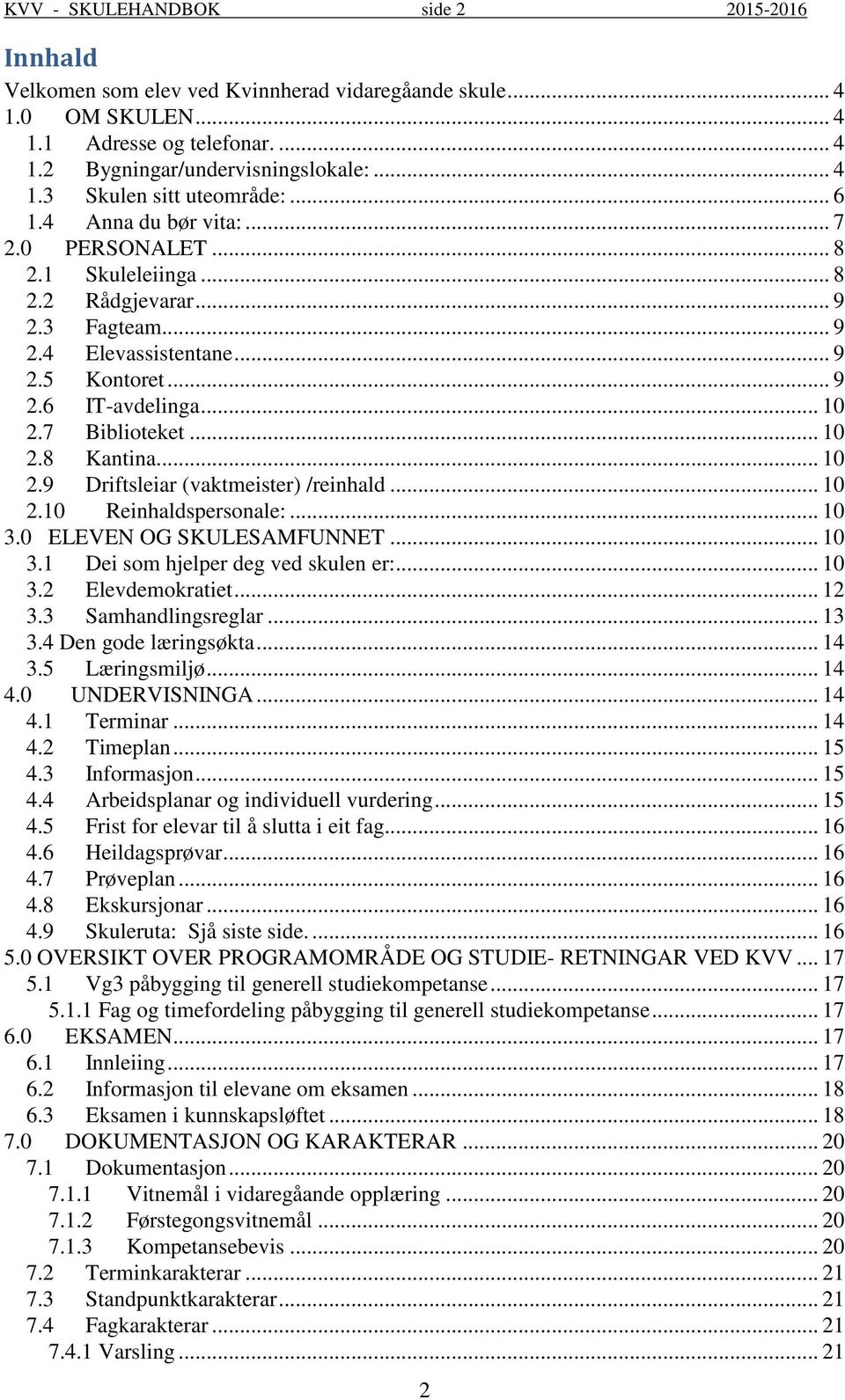 .. 10 2.8 Kantina... 10 2.9 Driftsleiar (vaktmeister) /reinhald... 10 2.10 Reinhaldspersonale:... 10 3.0 ELEVEN OG SKULESAMFUNNET... 10 3.1 Dei som hjelper deg ved skulen er:... 10 3.2 Elevdemokratiet.