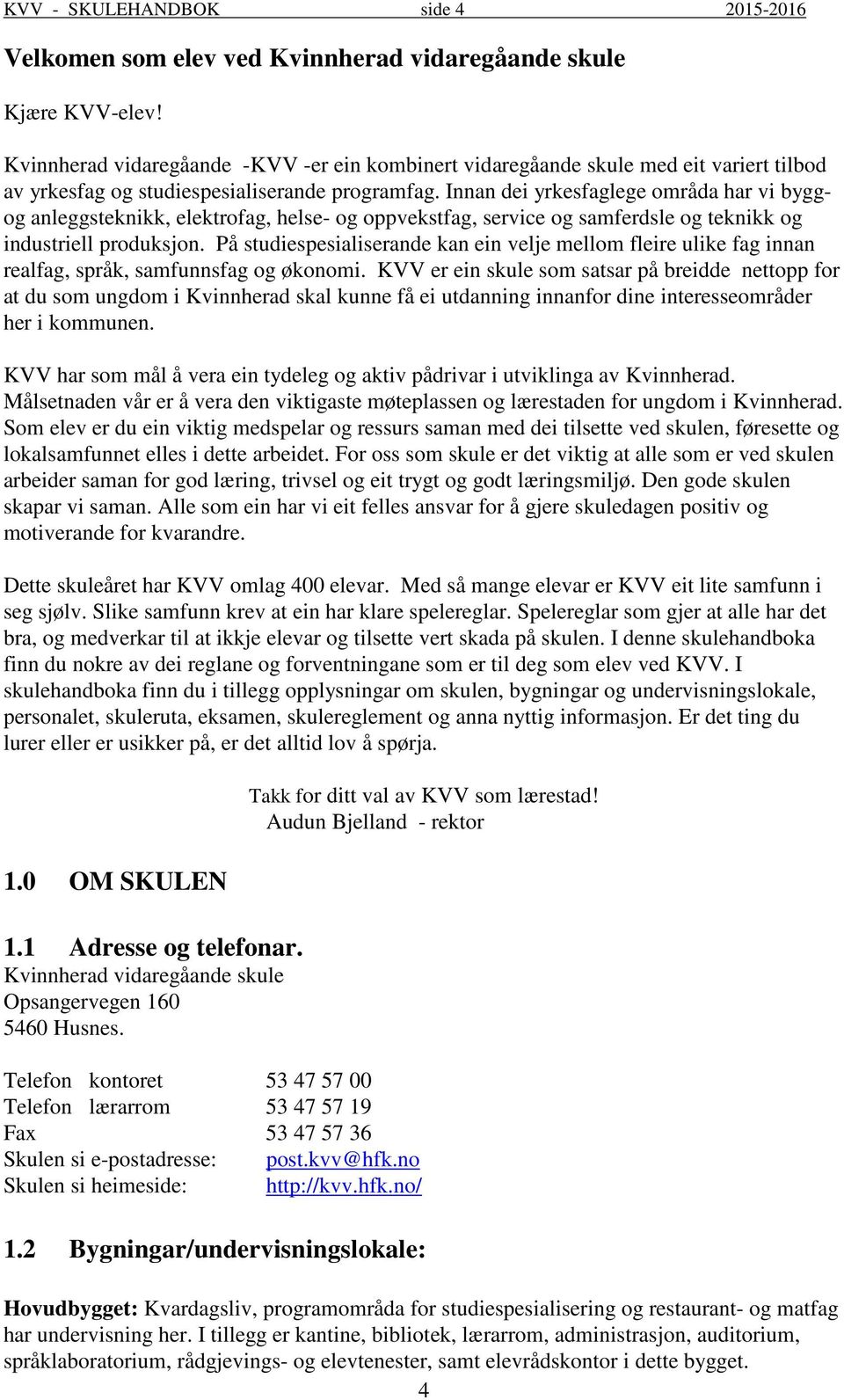 Innan dei yrkesfaglege områda har vi byggog anleggsteknikk, elektrofag, helse- og oppvekstfag, service og samferdsle og teknikk og industriell produksjon.