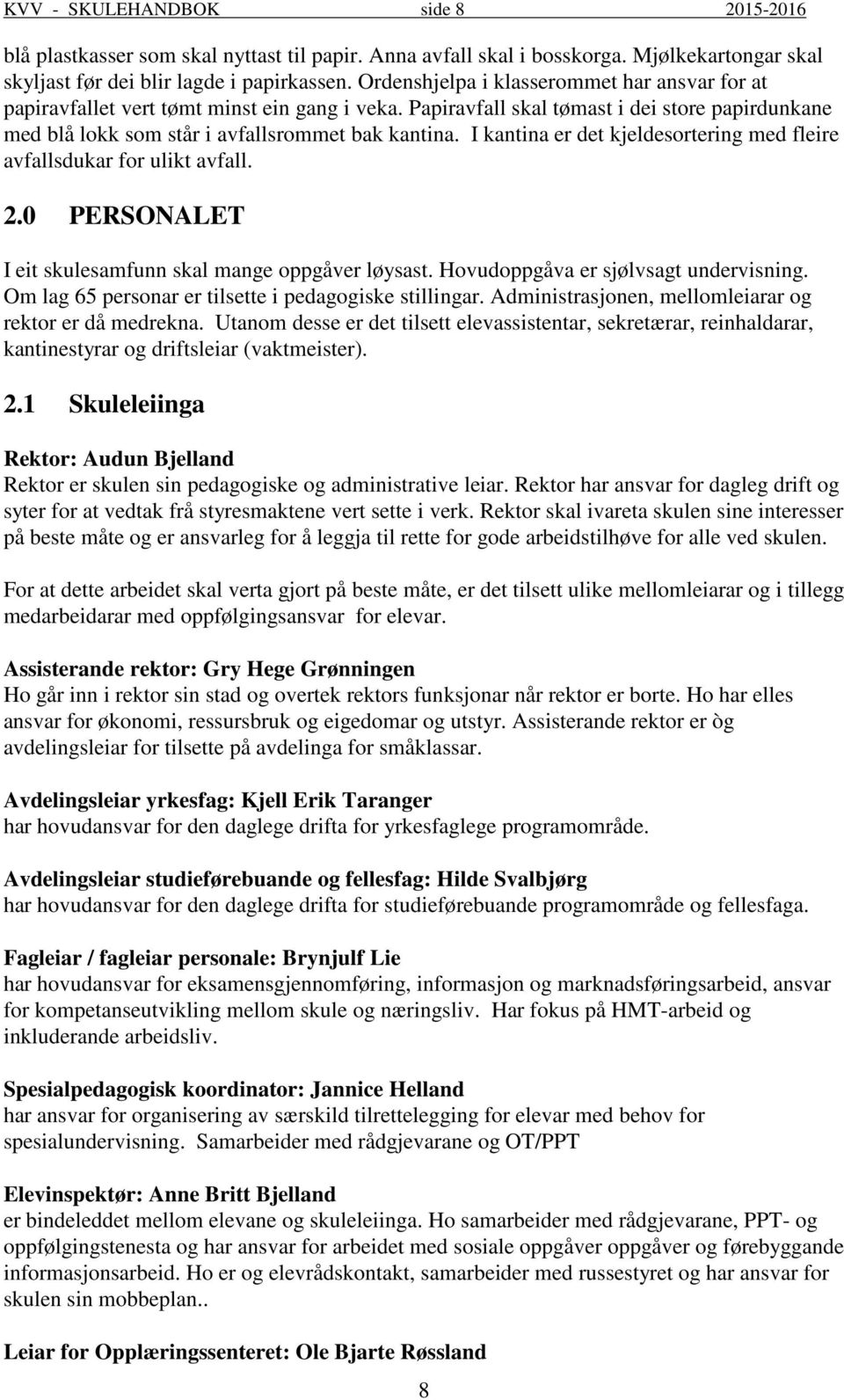 I kantina er det kjeldesortering med fleire avfallsdukar for ulikt avfall. 2.0 PERSONALET I eit skulesamfunn skal mange oppgåver løysast. Hovudoppgåva er sjølvsagt undervisning.