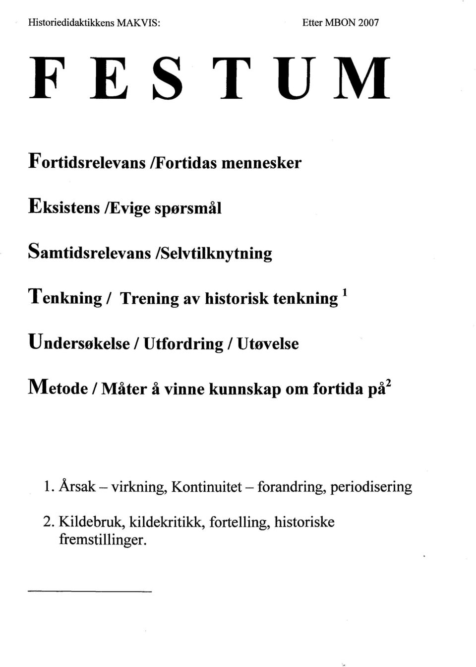 tenkning 1 Undersøkelse / Utfordring / Utøvelse Metode / Måter å vinne kunnskap om fortida på2