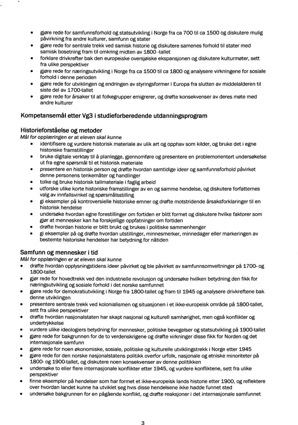 fra ulike perspektiver gjøre rede for næringsutvikling i Norge fra ca 1500 til ca 1800 og analysere virkningene for sosiale forhold i denne perioden gjøre rede for utviklingen og endringen av