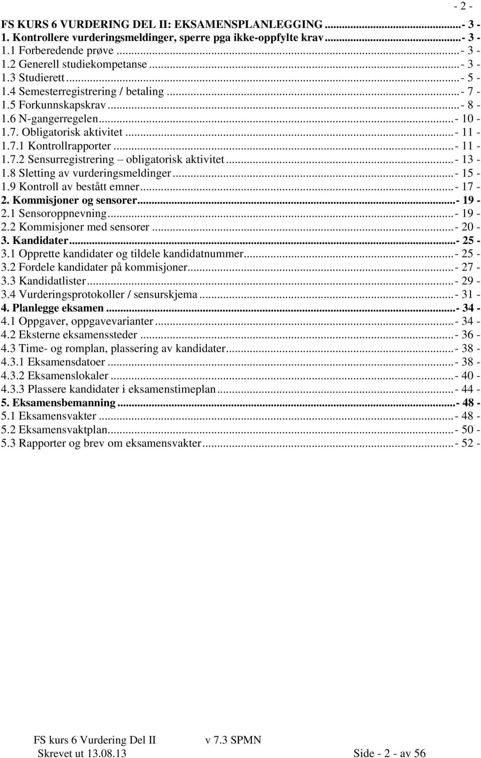 .. - 13-1.8 Sletting av vurderingsmeldinger... - 15-1.9 Kontroll av bestått emner... - 17-2. Kommisjoner og sensorer... - 19-2.1 Sensoroppnevning... - 19-2.2 Kommisjoner med sensorer... - 20-3.