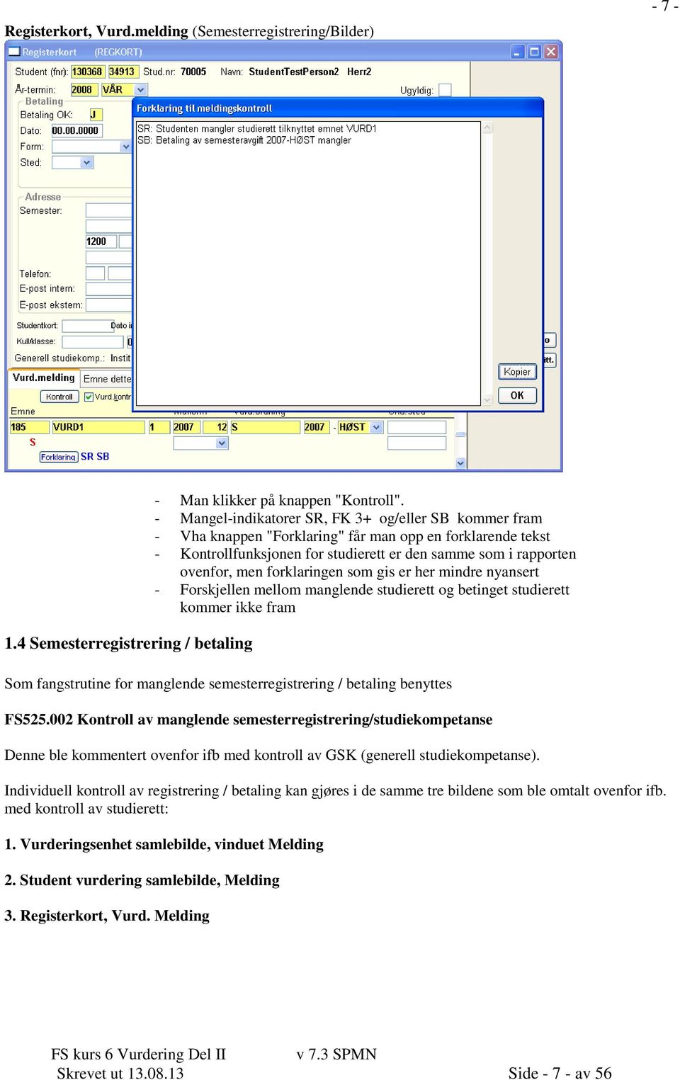 forklaringen som gis er her mindre nyansert - Forskjellen mellom manglende studierett og betinget studierett kommer ikke fram Som fangstrutine for manglende semesterregistrering / betaling benyttes