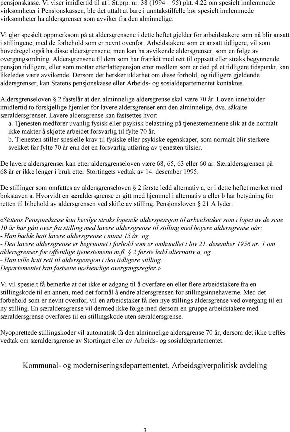 Vi gjør spesielt oppmerksom på at aldersgrensene i dette heftet gjelder for arbeidstakere som nå blir ansatt i stillingene, med de forbehold som er nevnt ovenfor.