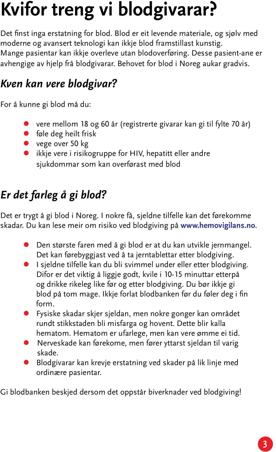 For å kunne gi blod må du: vere mellom 18 og 60 år (registrerte givarar kan gi til fylte 70 år) føle deg heilt frisk vege over 50 kg ikkje vere i risikogruppe for HIV, hepatitt eller andre sjukdommar