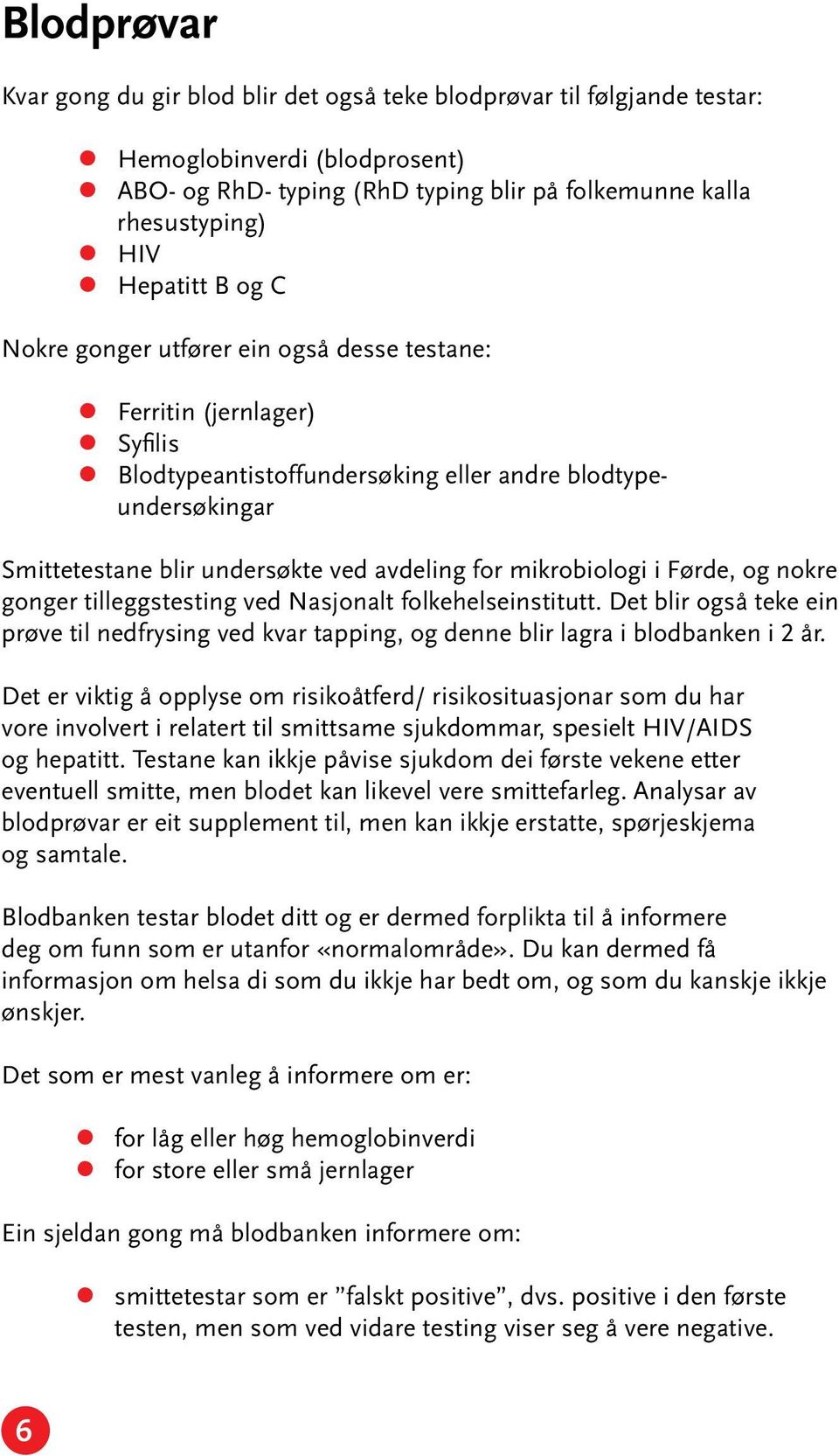 mikrobiologi i Førde, og nokre gonger tilleggstesting ved Nasjonalt folkehelseinstitutt. Det blir også teke ein prøve til nedfrysing ved kvar tapping, og denne blir lagra i blodbanken i 2 år.