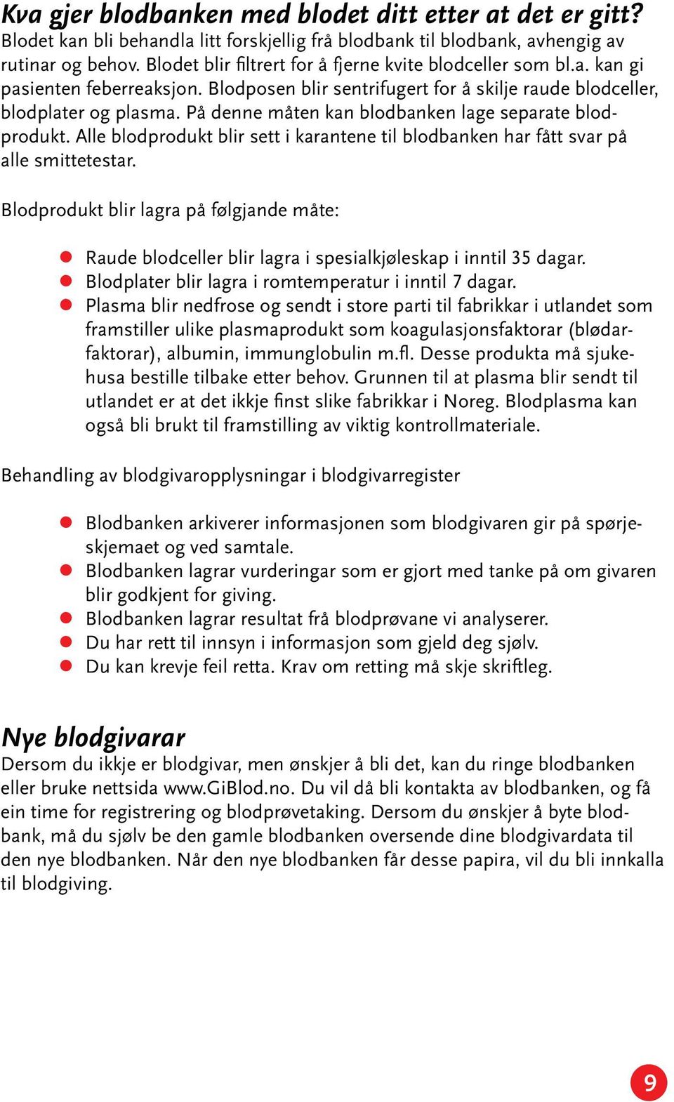 På denne måten kan blodbanken lage separate blodprodukt. Alle blodprodukt blir sett i karantene til blodbanken har fått svar på alle smittetestar.