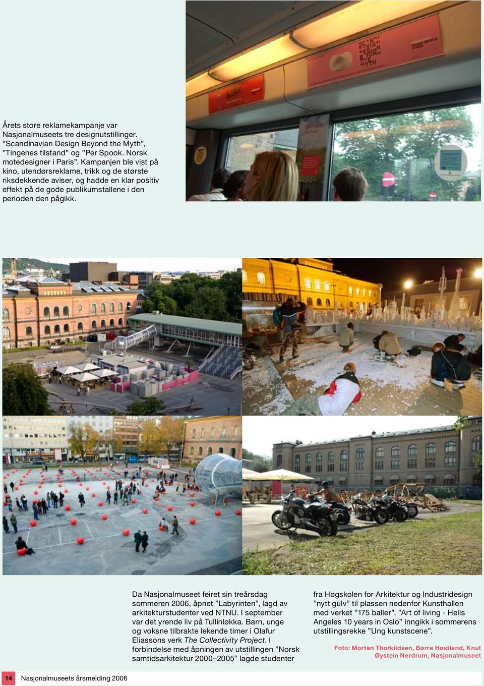 Da Nasjonalmuseet feiret sin treårsdag sommeren 2006, åpnet Labyrinten, lagd av arkitekturstudenter ved NTNU. I september var det yrende liv på Tullinløkka.