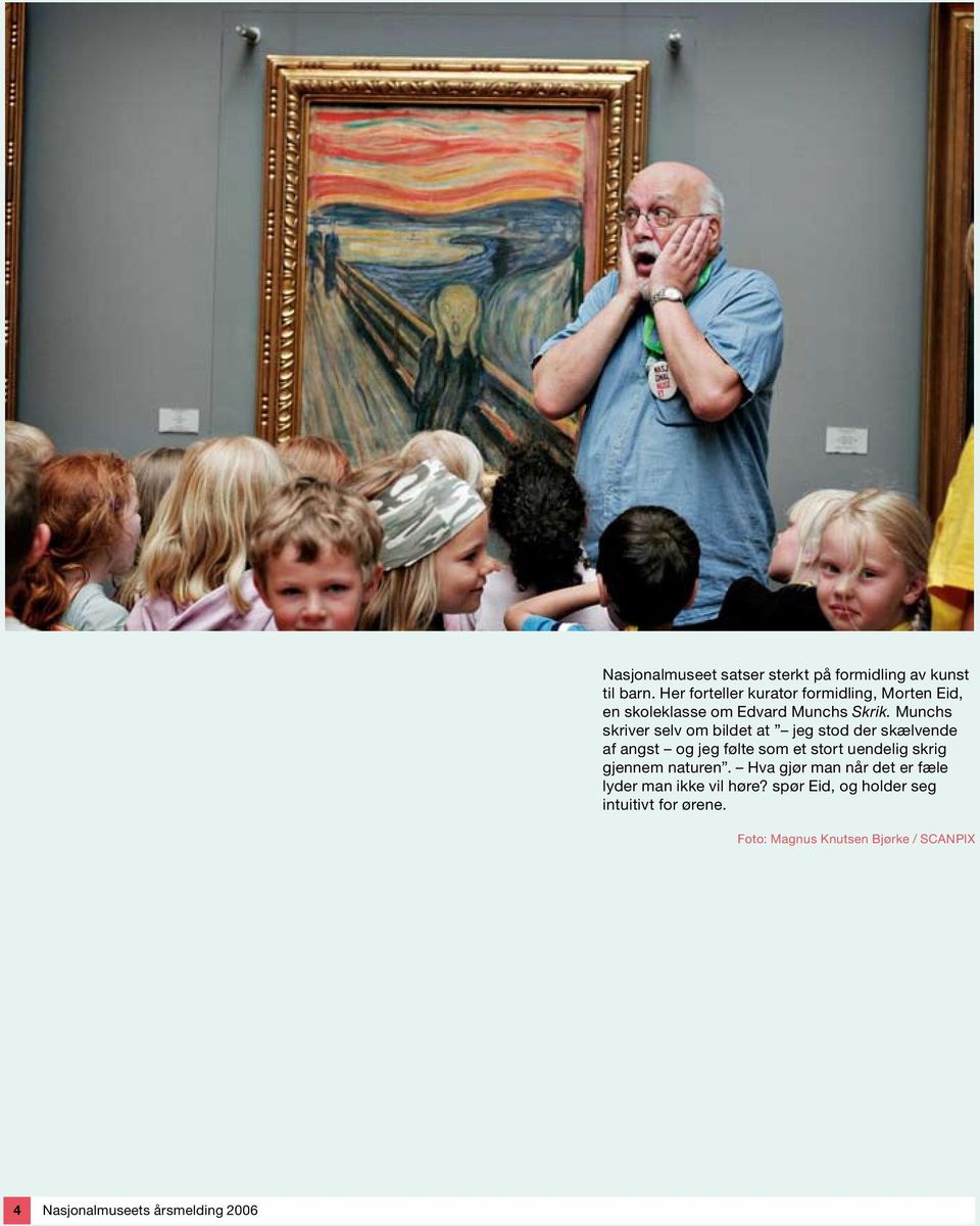 Munchs skriver selv om bildet at jeg stod der skælvende af angst og jeg følte som et stort uendelig skrig