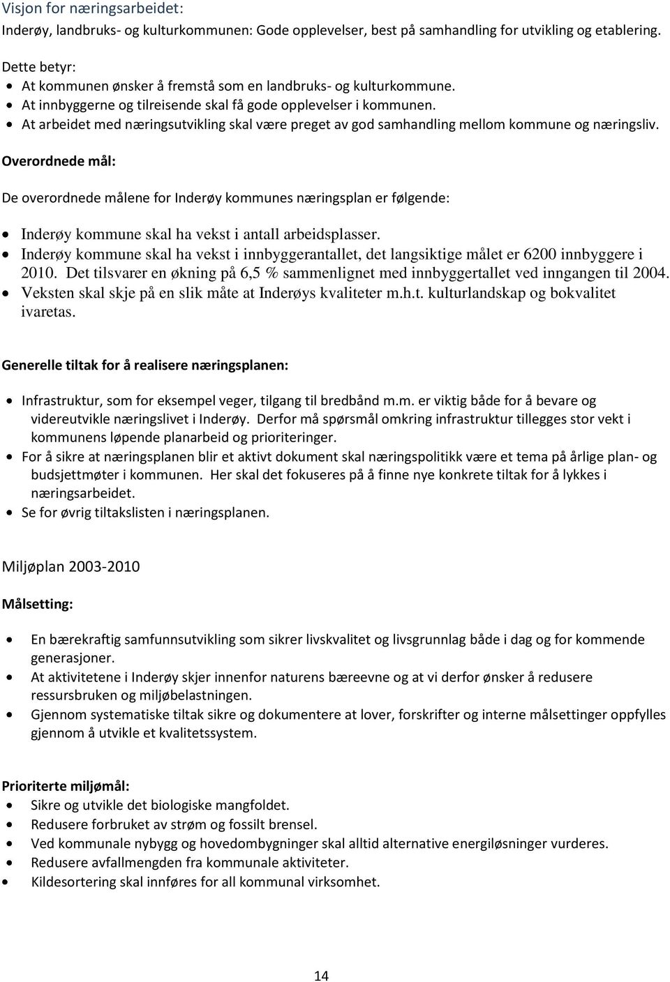 At arbeidet med næringsutvikling skal være preget av god samhandling mellom kommune og næringsliv.