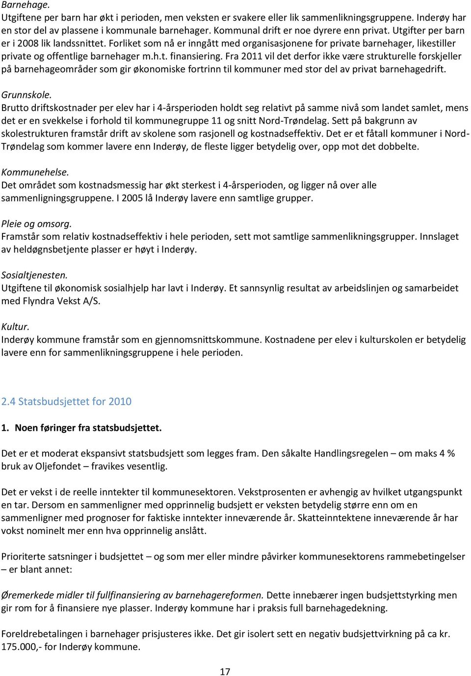 Forliket som nå er inngått med organisasjonene for private barnehager, likestiller private og offentlige barnehager m.h.t. finansiering.