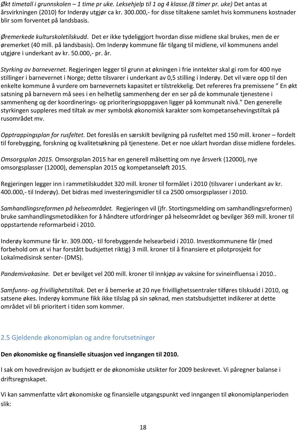 Det er ikke tydeliggjort hvordan disse midlene skal brukes, men de er øremerket (40 mill. på landsbasis). Om Inderøy kommune får tilgang til midlene, vil kommunens andel utgjøre i underkant av kr. 50.