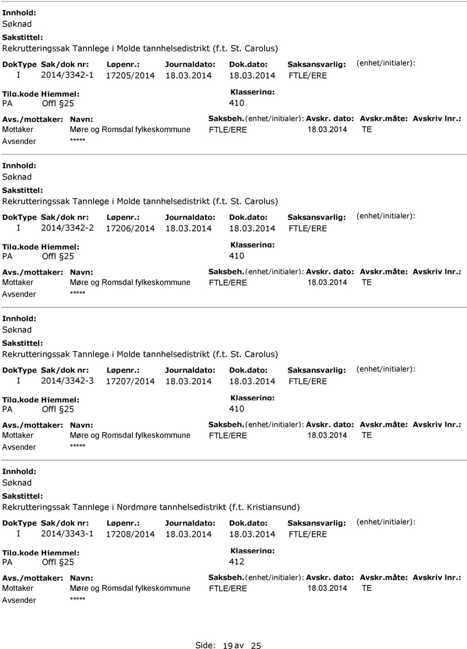 : TE nnhold: Rekrutteringssak Tannlege i Molde tannhelsedistrikt (f.t. St. Carolus) 2014/3342-3 17207/2014 410 Avs./mottaker: Navn: Saksbeh. Avskr. dato: Avskr.måte: Avskriv lnr.