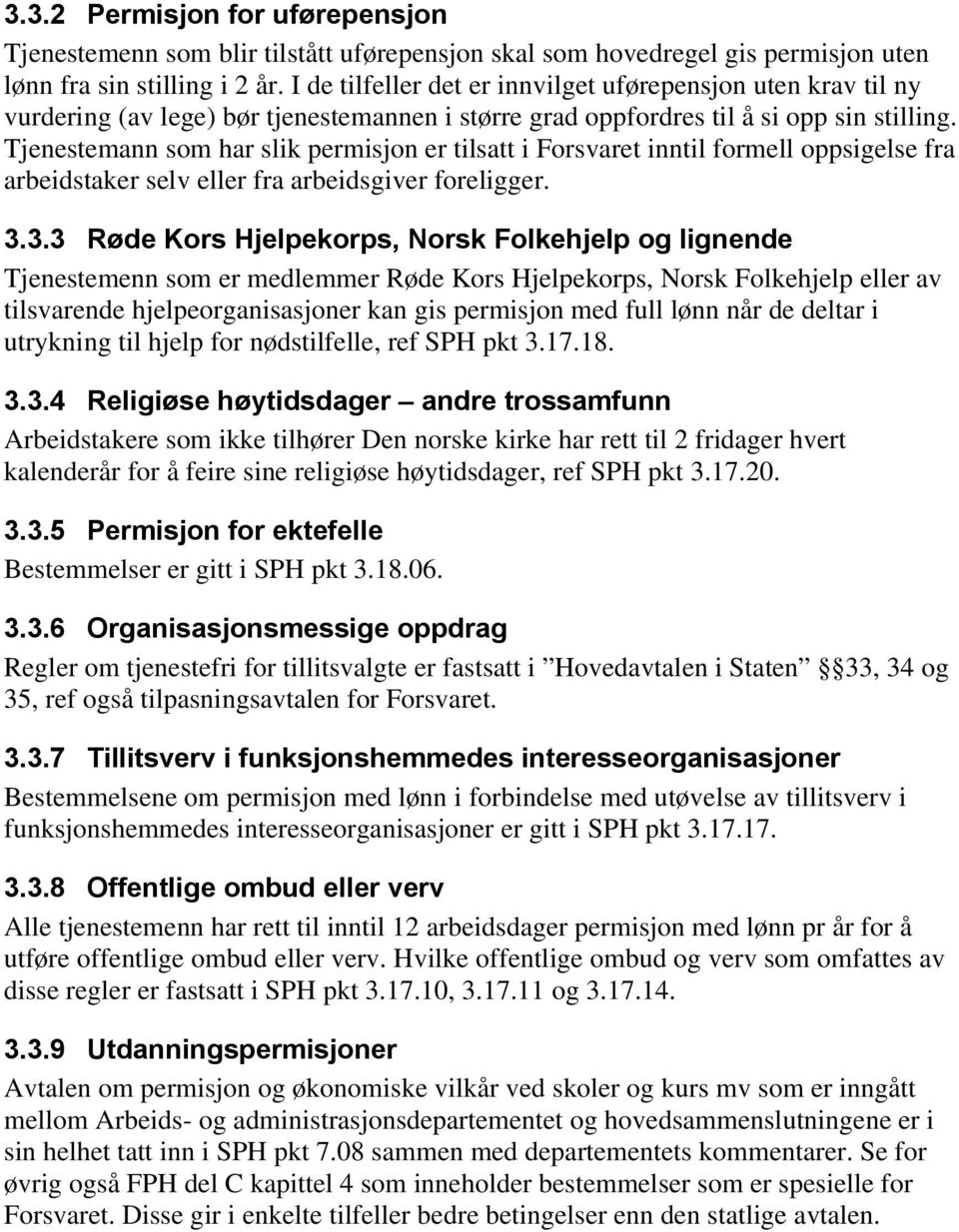 Tjenestemann som har slik permisjon er tilsatt i Forsvaret inntil formell oppsigelse fra arbeidstaker selv eller fra arbeidsgiver foreligger. 3.