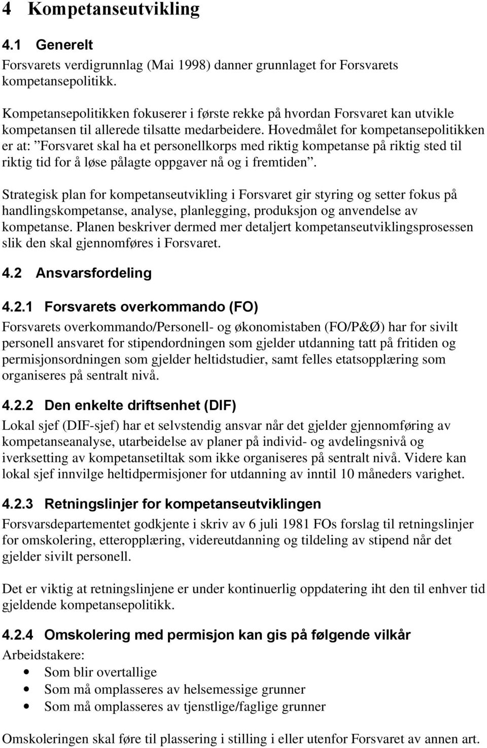 Hovedmålet for kompetansepolitikken er at: Forsvaret skal ha et personellkorps med riktig kompetanse på riktig sted til riktig tid for å løse pålagte oppgaver nå og i fremtiden.