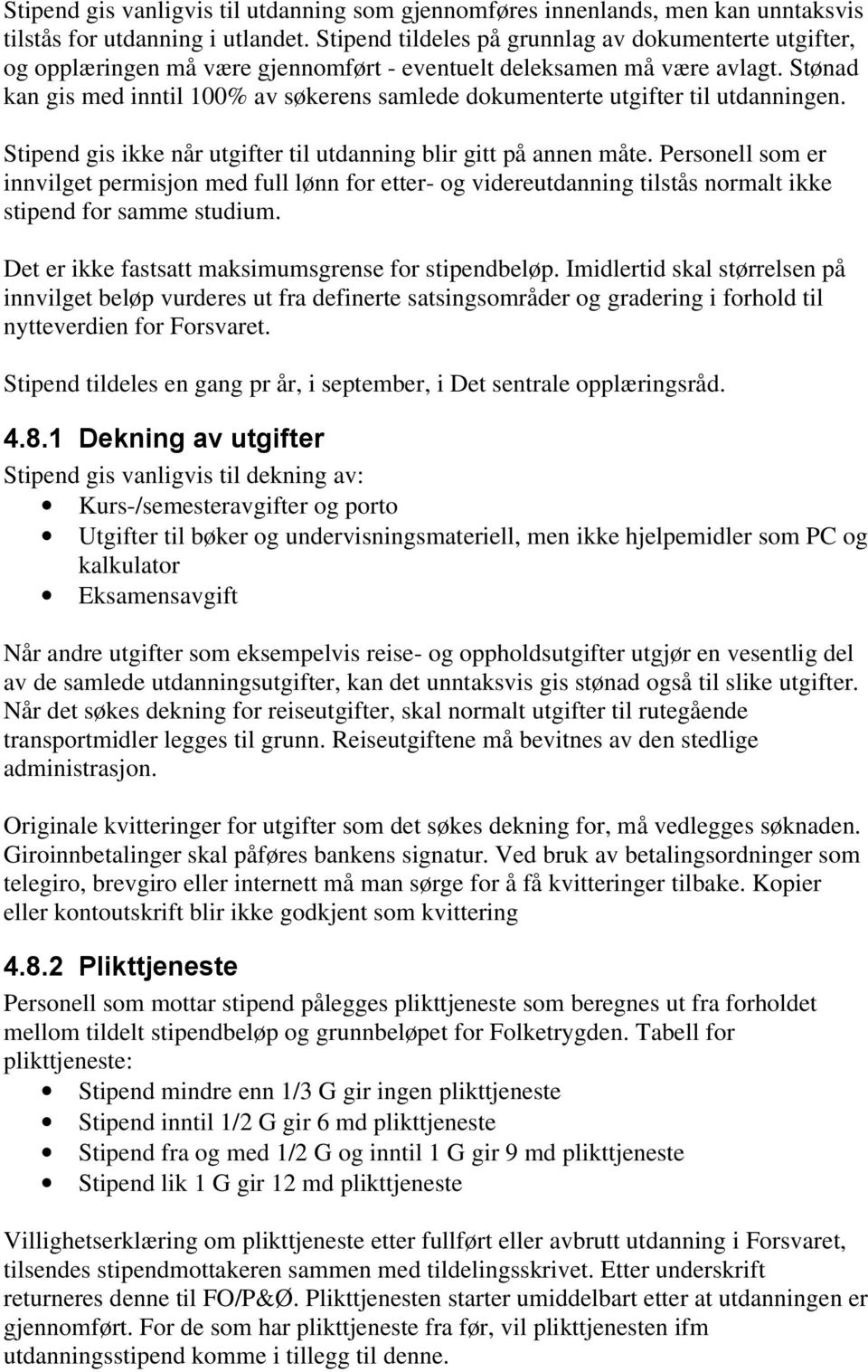 Stønad kan gis med inntil 100% av søkerens samlede dokumenterte utgifter til utdanningen. Stipend gis ikke når utgifter til utdanning blir gitt på annen måte.