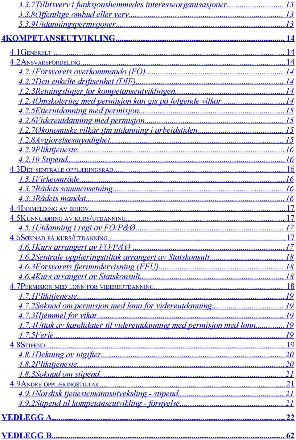 ..15 4.2.6Videreutdanning med permisjon...15 4.2.7Økonomiske vilkår ifm utdanning i arbeidstiden...15 4.2.8Avgjørelsesmyndighet... 15 4.2.9Plikttjeneste...16 4.2.10 Stipend...16 4.3DET SENTRALE OPPLÆRINGSRÅD.