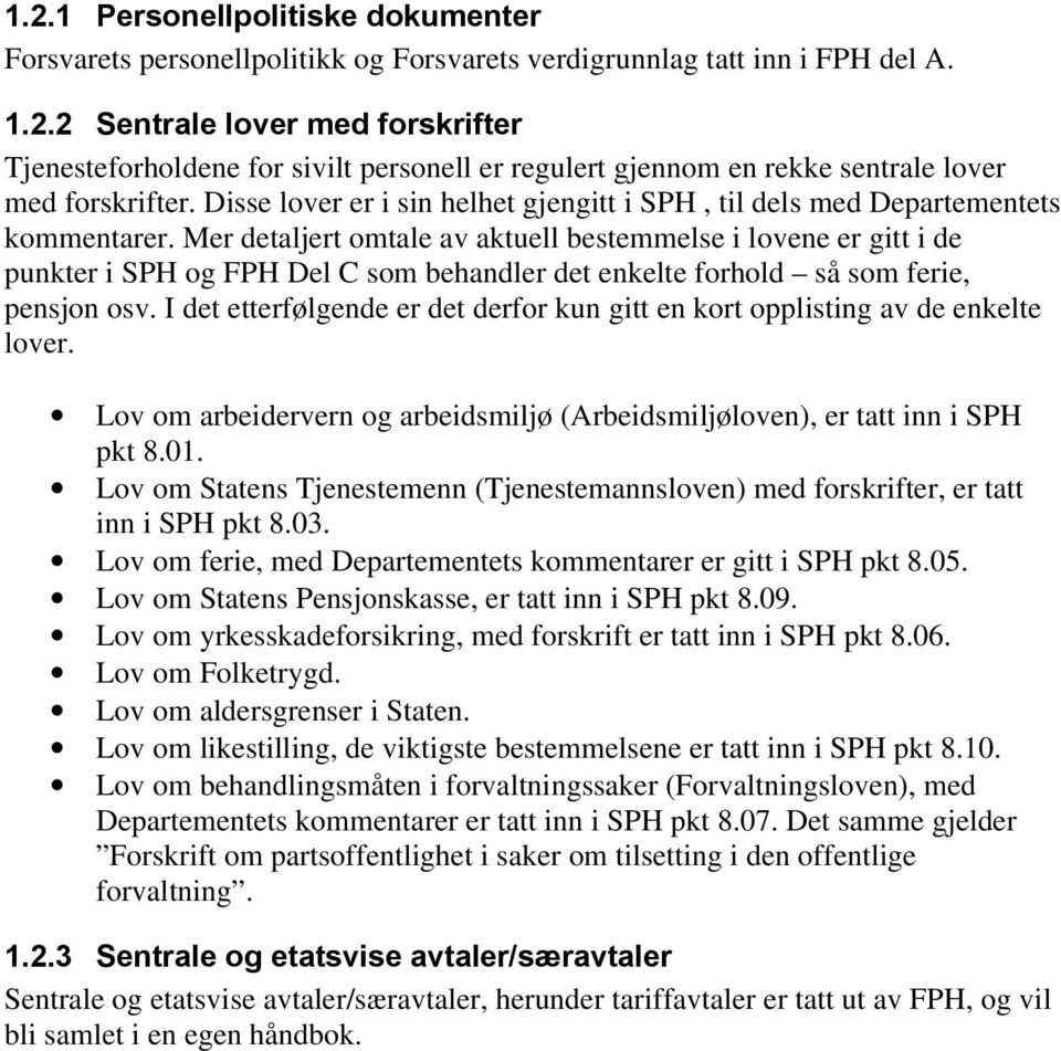 Mer detaljert omtale av aktuell bestemmelse i lovene er gitt i de punkter i SPH og FPH Del C som behandler det enkelte forhold så som ferie, pensjon osv.