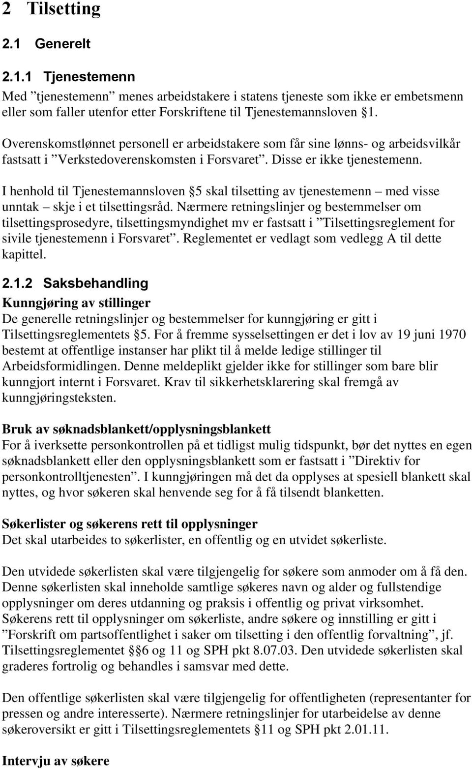 I henhold til Tjenestemannsloven 5 skal tilsetting av tjenestemenn med visse unntak skje i et tilsettingsråd.