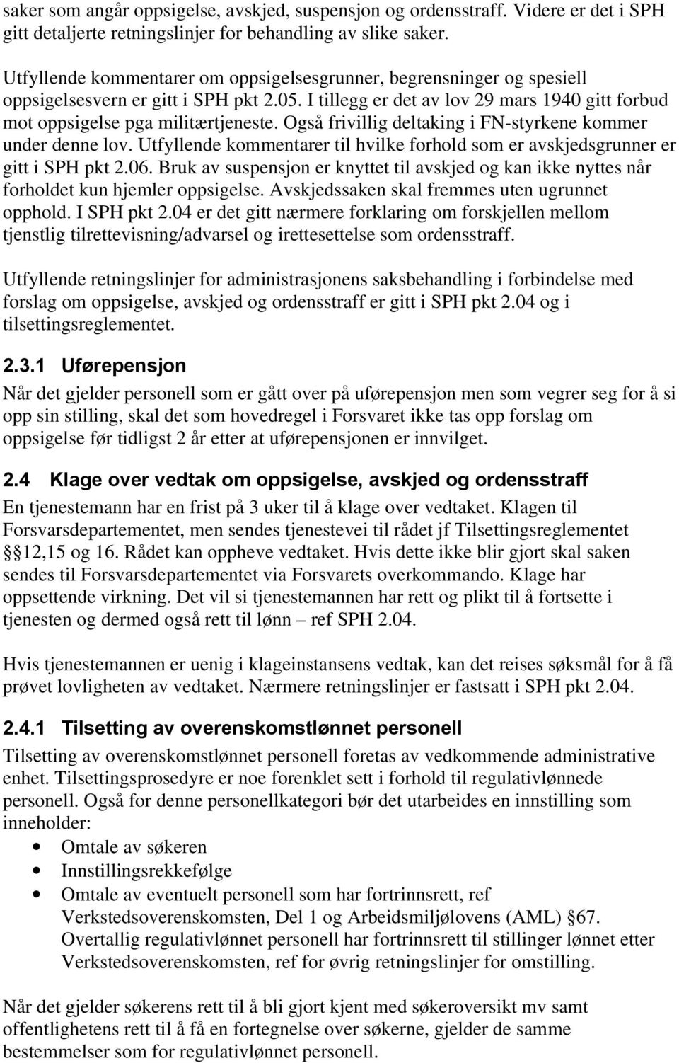 Også frivillig deltaking i FN-styrkene kommer under denne lov. Utfyllende kommentarer til hvilke forhold som er avskjedsgrunner er gitt i SPH pkt 2.06.