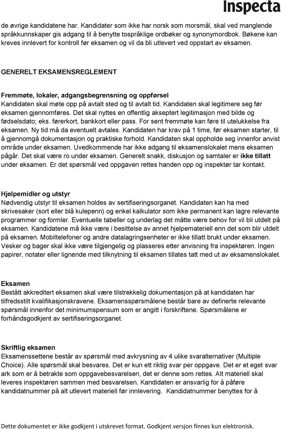 GENERELT EKSAMENSREGLEMENT Fremmøte, lokaler, adgangsbegrensning og oppførsel Kandidaten skal møte opp på avtalt sted og til avtalt tid. Kandidaten skal legitimere seg før eksamen gjennomføres.