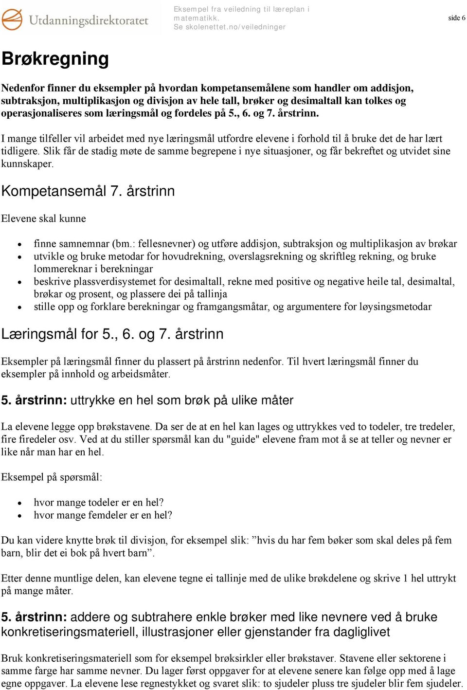 Slik får de stadig møte de samme begrepene i nye situasjoner, og får bekreftet og utvidet sine kunnskaper. Kompetansemål 7. årstrinn Elevene skal kunne finne samnemnar (bm.