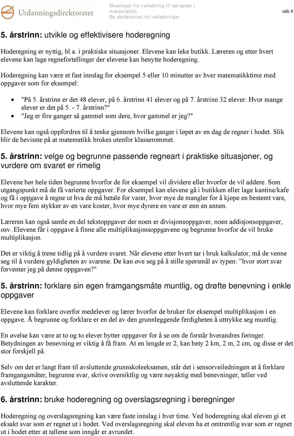 Hoderegning kan være et fast innslag for eksempel 5 eller 10 minutter av hver matematikktime med oppgaver som for eksempel: "På 5. årstrinn er det 48 elever, på 6. årstrinn 41 elever og på 7.