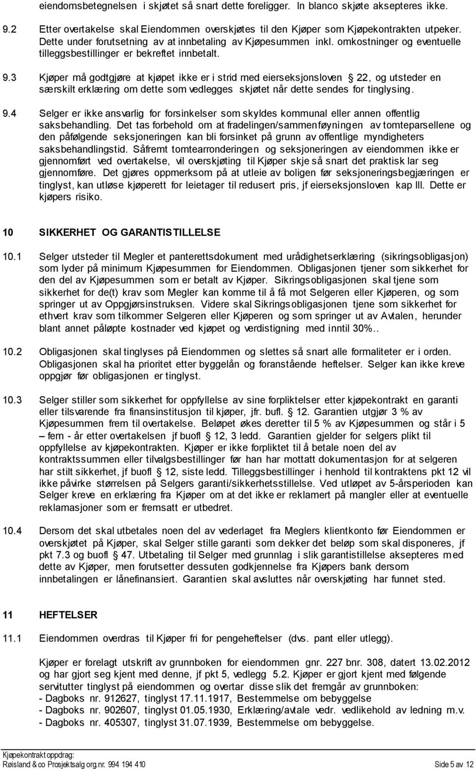 3 Kjøper må godtgjøre at kjøpet ikke er i strid med eierseksjonsloven 22, og utsteder en særskilt erklæring om dette som vedlegges skjøtet når dette sendes for tinglysing. 9.