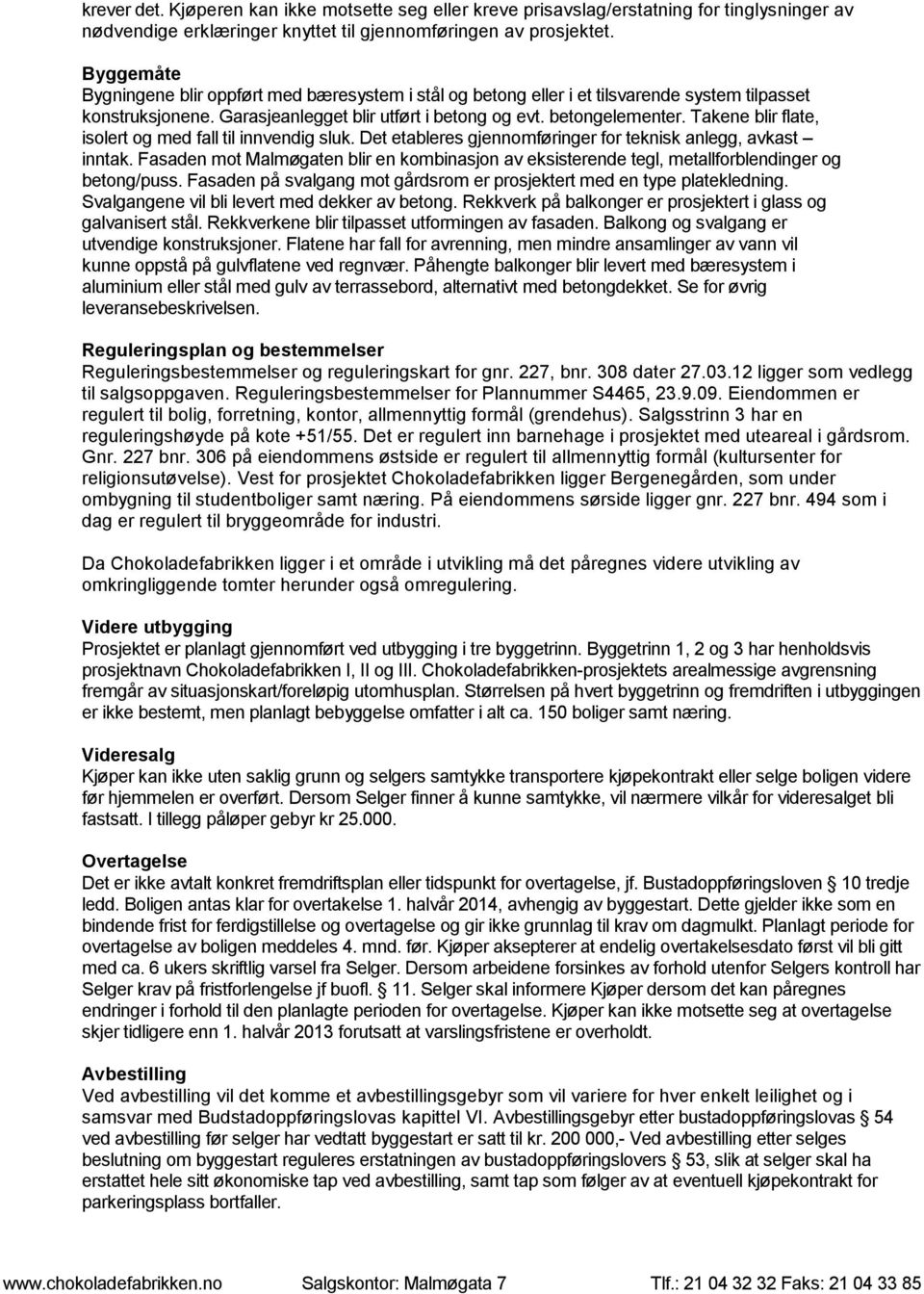 Takene blir flate, isolert og med fall til innvendig sluk. Det etableres gjennomføringer for teknisk anlegg, avkast inntak.