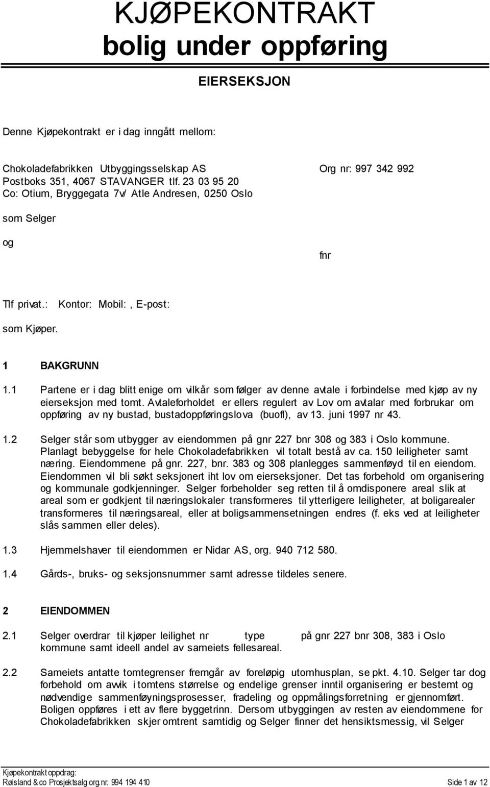 1 Partene er i dag blitt enige om vilkår som følger av denne avtale i forbindelse med kjøp av ny eierseksjon med tomt.