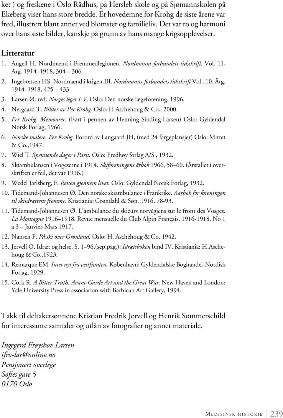 Litteratur 1. Angell H. Nordmænd i Fremmedlegionen. Nordmanns-forbundets tidsskrift. Vol. 11, Årg. 1914 1918, 304 306. 2. Ingebretsen HS. Nordmænd i krigen.iii. Nordmanns-forbundets tidsskrift Vol.