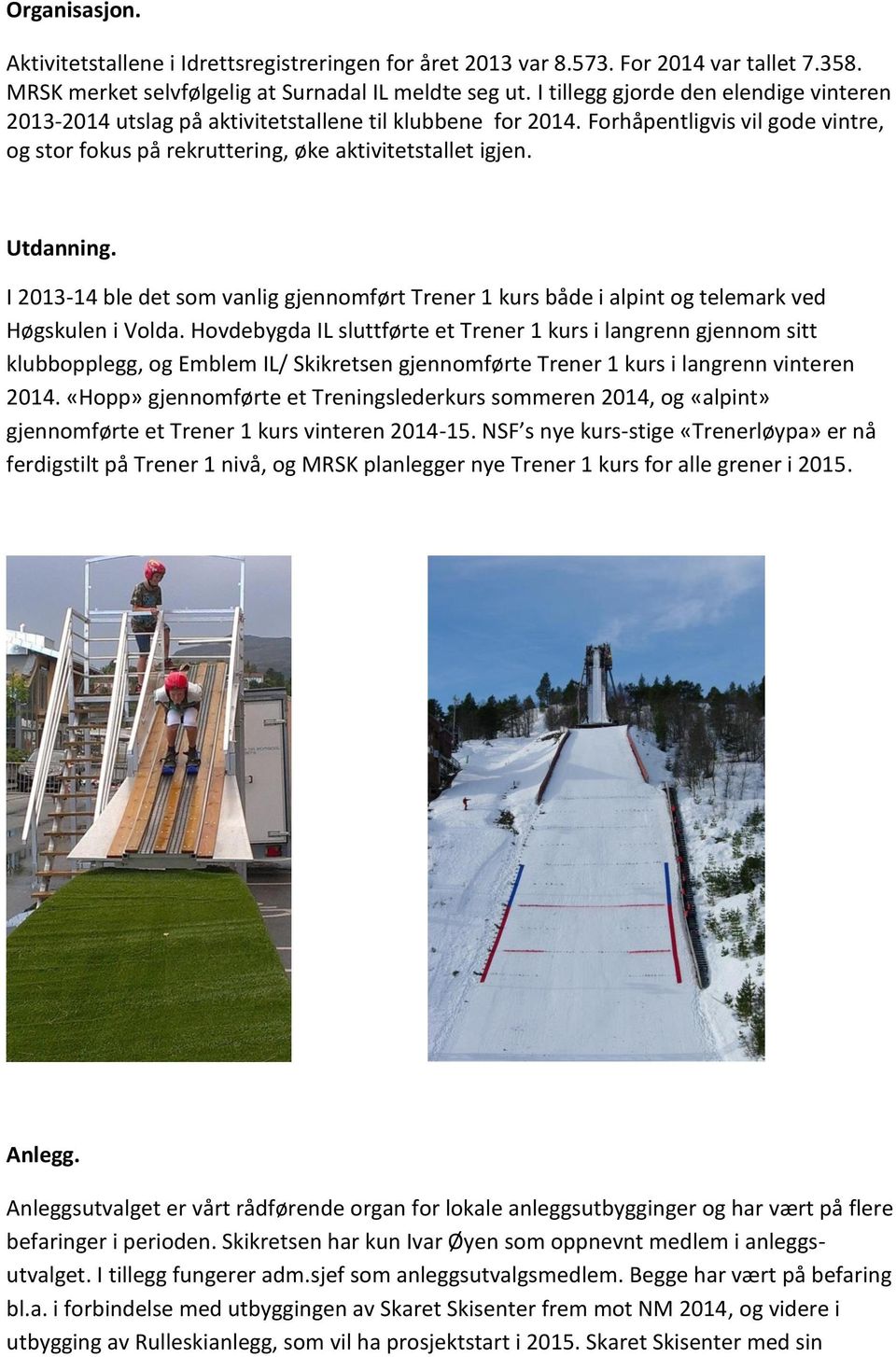 Utdanning. I 2013-14 ble det som vanlig gjennomført Trener 1 kurs både i alpint og telemark ved Høgskulen i Volda.
