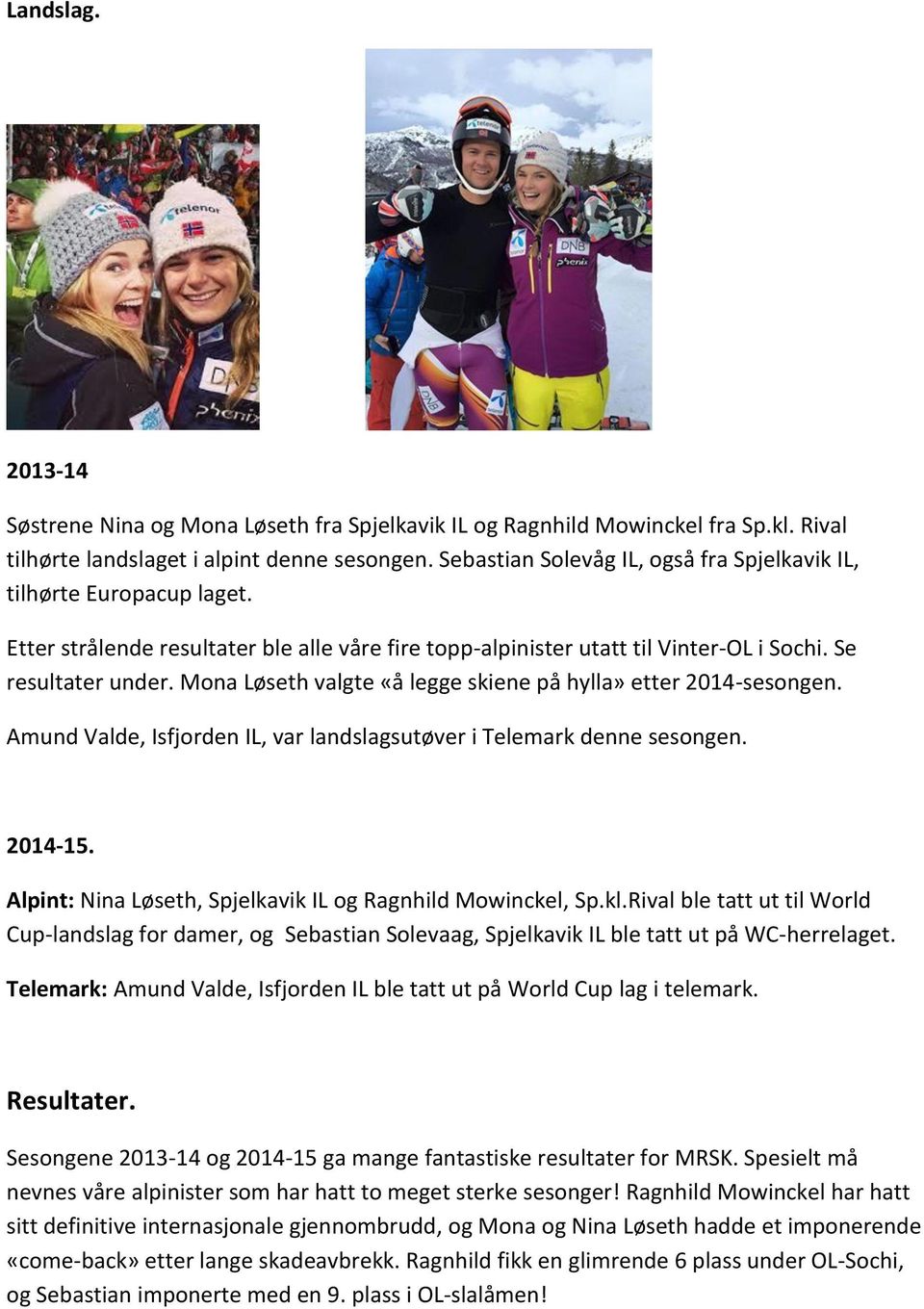 Mona Løseth valgte «å legge skiene på hylla» etter 2014-sesongen. Amund Valde, Isfjorden IL, var landslagsutøver i Telemark denne sesongen. 2014-15.