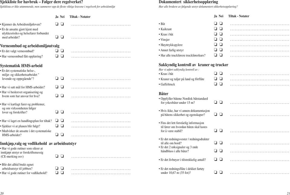 sikkerhetsopplæring? Ja Nei Tiltak - Notater Ja Nei Tiltak - Notater Kjenner du Arbeidsmiljøloven?...................................... Er de ansatte gjort kjent med ulykkesrisiko og helsefarer forbundet med arbeidet?