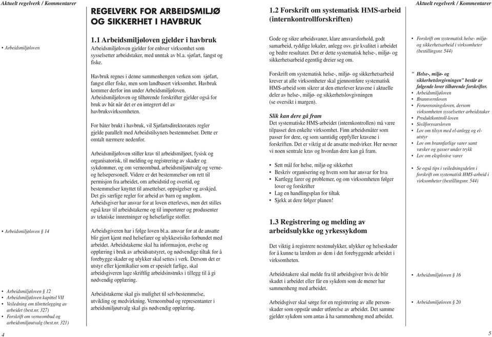 Gode og sikre arbeidsvaner, klare ansvarsforhold, godt samarbeid, ryddige lokaler, anlegg osv. gir kvalitet i arbeidet og bedre resultater.