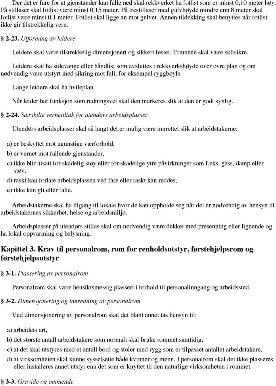 Utforming av leidere Leidere skal være tilstrekkelig dimensjonert og sikkert festet. Trinnene skal være sklisikre.