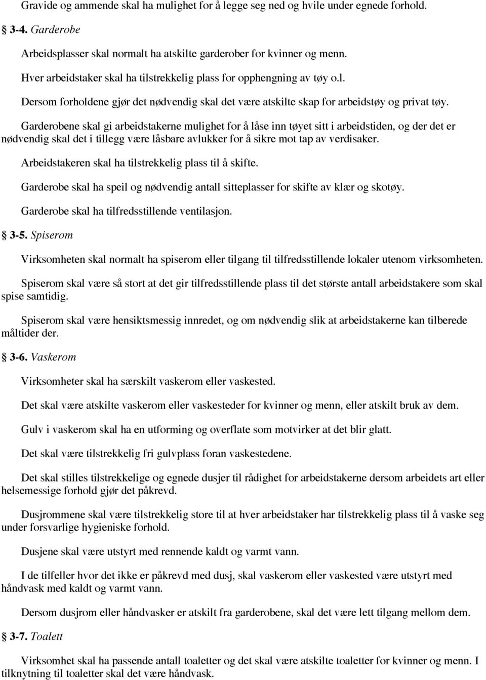 Garderobene skal gi arbeidstakerne mulighet for å låse inn tøyet sitt i arbeidstiden, og der det er nødvendig skal det i tillegg være låsbare avlukker for å sikre mot tap av verdisaker.