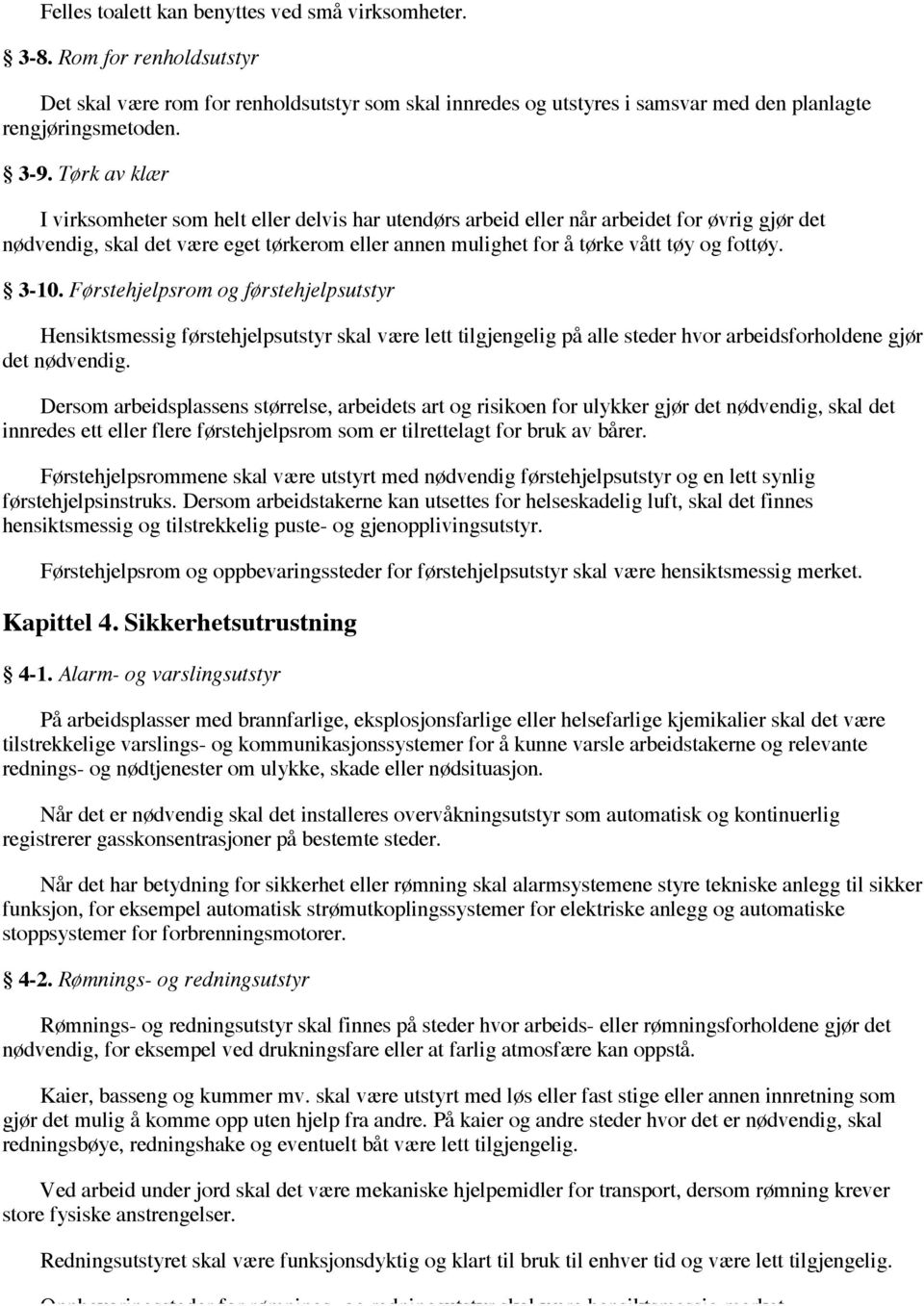 3-10. Førstehjelpsrom og førstehjelpsutstyr Hensiktsmessig førstehjelpsutstyr skal være lett tilgjengelig på alle steder hvor arbeidsforholdene gjør det nødvendig.